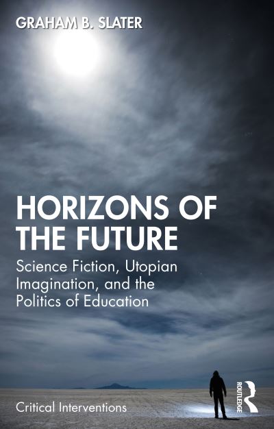 Cover for Graham B. Slater · Horizons of the Future: Science Fiction, Utopian Imagination, and the Politics of Education - Critical Interventions (Paperback Book) (2024)