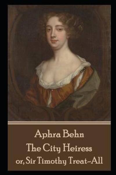 Cover for Aphra Behn · Aphra Behn - The City Heiress : or, Sir Timothy Treat-All (Paperback Book) (2019)