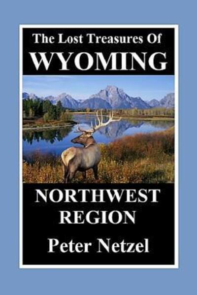 Cover for Peter Netzel · The Lost Treasures Of Wyoming-NORTHWEST REGION (Paperback Book) (2019)