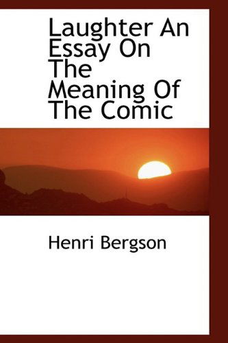 Laughter an Essay on the Meaning of the Comic - Henri Bergson - Books - BiblioLife - 9781110393534 - May 20, 2009