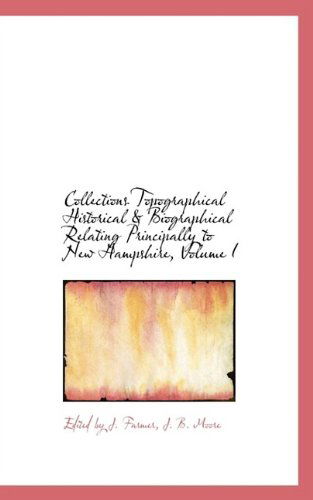 Cover for Edited by J. Farmer · Collections Topographical Historical &amp; Biographical Relating Principally to New Hampshire, Volume I (Paperback Book) (2009)