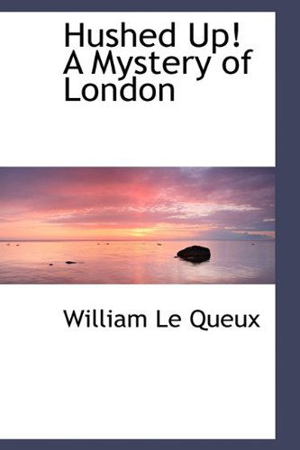 Cover for William Le Queux · Hushed Up! a Mystery of London (Hardcover Book) (2009)