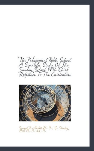 Cover for G. Stanley Hall · The Pedagogical Bible School a Scientific Study of the Sunday School with Chief Reference to the Cur (Hardcover Book) (2009)