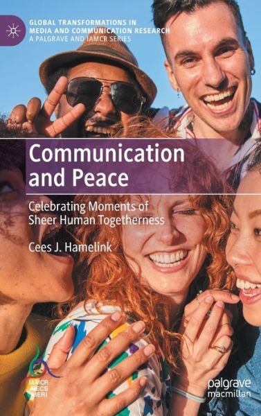 Cover for Cees J. Hamelink · Communication and Peace: Celebrating Moments of Sheer Human Togetherness - Global Transformations in Media and Communication Research - A Palgrave and IAMCR Series (Hardcover bog) [1st ed. 2020 edition] (2020)