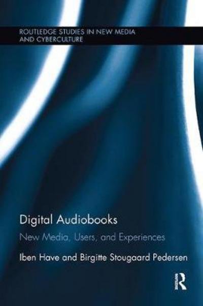 Cover for Iben Have · Digital Audiobooks: New Media, Users, and Experiences - Routledge Studies in New Media and Cyberculture (Paperback Bog) (2017)