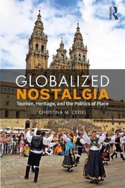 Cover for Ceisel, Christina M. (California State University, USA) · Globalized Nostalgia: Tourism, Heritage, and the Politics of Place - Qualitative Inquiry and Social Justice (Paperback Bog) (2018)