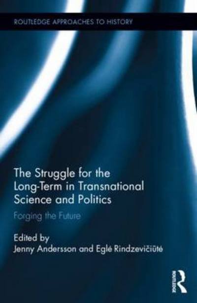 Cover for Egl Rindzevi I T · The Struggle for the Long-Term in Transnational Science and Politics: Forging the Future - Routledge Approaches to History (Hardcover bog) (2015)
