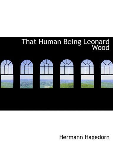 Cover for Hermann Hagedorn · That Human Being Leonard Wood (Paperback Book) (2010)