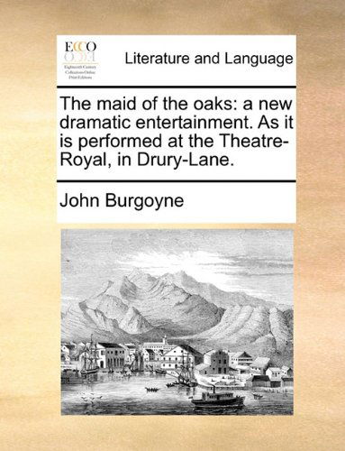 Cover for John Burgoyne · The Maid of the Oaks: a New Dramatic Entertainment. As It is Performed at the Theatre-royal, in Drury-lane. (Paperback Book) (2010)