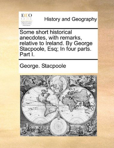Cover for George. Stacpoole · Some Short Historical Anecdotes, with Remarks, Relative to Ireland. by George Stacpoole, Esq; in Four Parts. Part I. (Paperback Book) (2010)