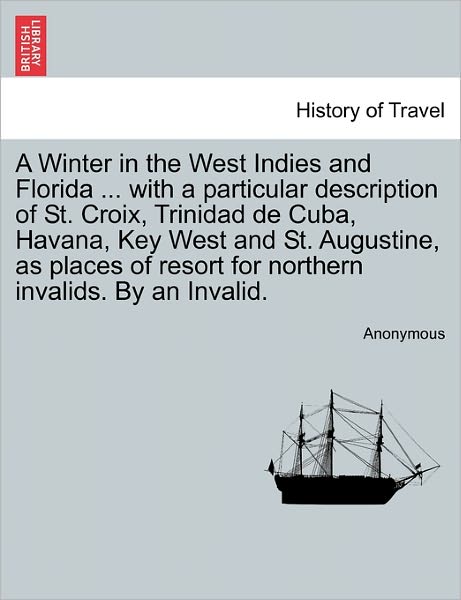 Cover for Anonymous · A Winter in the West Indies and Florida ... with a Particular Description of St. Croix, Trinidad De Cuba, Havana, Key West and St. Augustine, As Places (Paperback Book) (2011)