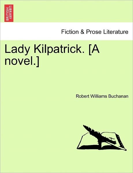 Lady Kilpatrick. [a Novel.] - Robert Williams Buchanan - Bøger - British Library, Historical Print Editio - 9781241226534 - 1. marts 2011