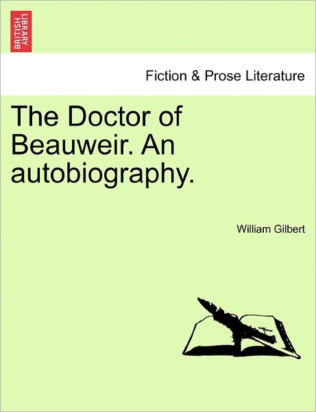 The Doctor of Beauweir. an Autobiography. - William Gilbert - Boeken - British Library, Historical Print Editio - 9781241367534 - 1 maart 2011