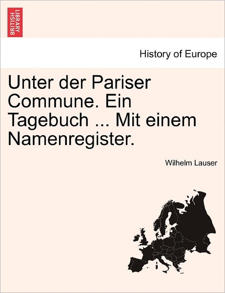 Cover for Wilhelm Lauser · Unter Der Pariser Commune. Ein Tagebuch ... Mit Einem Namenregister. (Paperback Book) (2011)