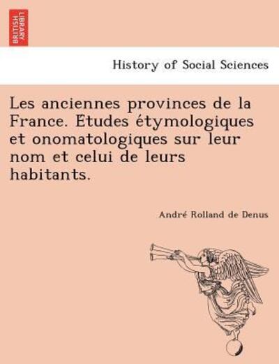 Cover for Andr Rolland De Denus · Les Anciennes Provinces De La France. E Tudes E Tymologiques et Onomatologiques Sur Leur Nom et Celui De Leurs Habitants. (Paperback Book) (2011)