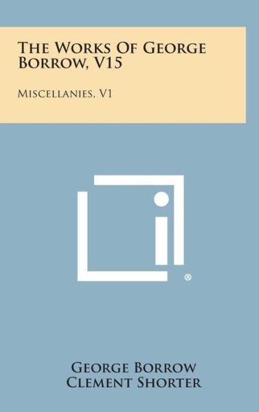 The Works of George Borrow, V15: Miscellanies, V1 - George Borrow - Books - Literary Licensing, LLC - 9781258961534 - October 27, 2013