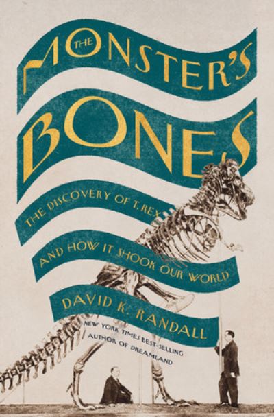 Cover for David K. Randall · The Monster's Bones - The Discovery of T. Rex and How It Shook Our World (Hardcover Book) (2022)