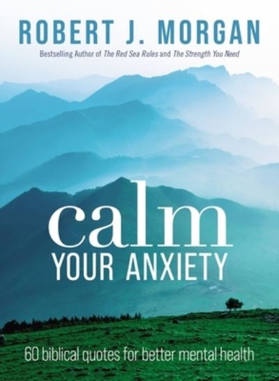 Cover for Robert J. Morgan · Calm Your Anxiety: 60 Biblical Quotes for Better Mental Health (Pocketbok) (2023)