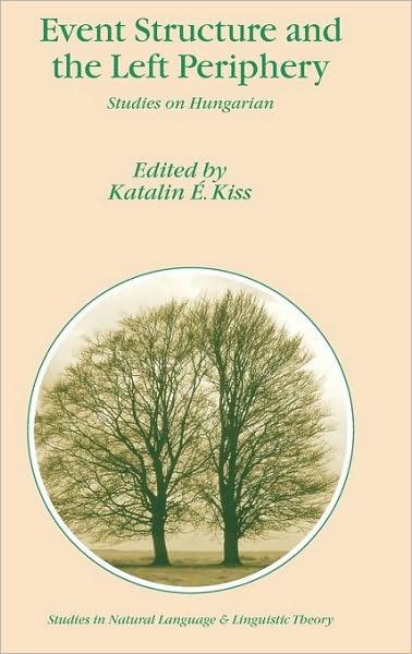 Cover for Katalin E Kiss · Event Structure and the Left Periphery: Studies on Hungarian - Studies in Natural Language and Linguistic Theory (Hardcover Book) [2008 edition] (2006)