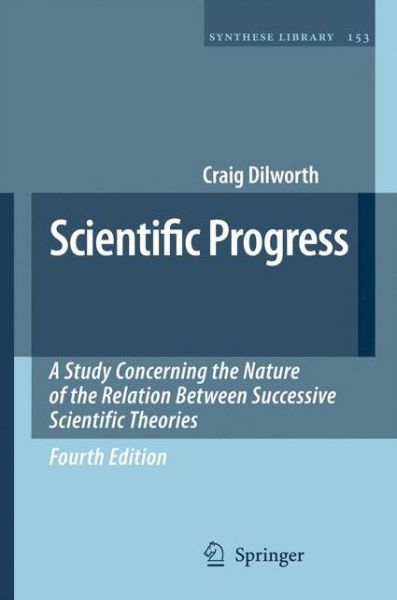 Cover for Craig Dilworth · Scientific Progress: A Study Concerning the Nature of the Relation Between Successive Scientific Theories - Synthese Library (Hardcover Book) [4th Corrected ed. 2007, Corr. 3rd printing 2008 edition] (2007)