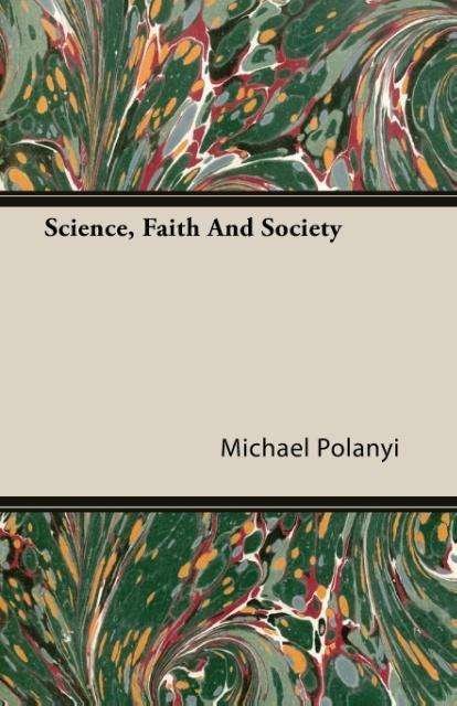 Science, Faith And Society - Michael Polanyi - Bøger - Read Books - 9781406768534 - 15. marts 2007