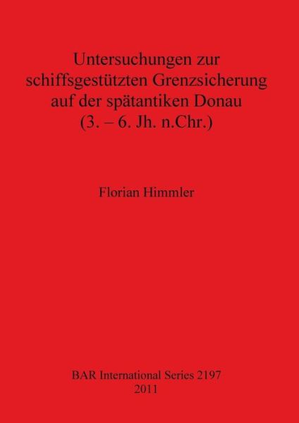 Cover for Florian Himmler · Untersuchungen zur schiffsgestützten Grenzsicherung auf der spätantiken Donau (3. - 6. Jh. n.Chr.) (Book) (2011)