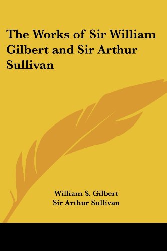 The Works of Sir William Gilbert and Sir Arthur Sullivan - Arthur Sullivan - Books - Kessinger Publishing, LLC - 9781419159534 - May 4, 2005