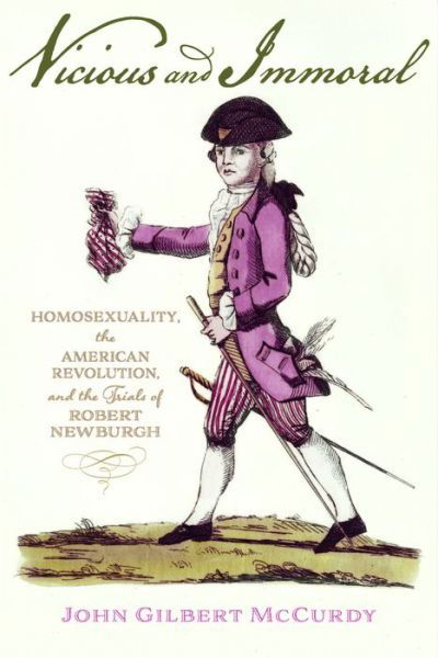 Cover for McCurdy, John Gilbert (Professor of History, Eastern Michigan University) · Vicious and Immoral: Homosexuality, the American Revolution, and the Trials of Robert Newburgh (Hardcover Book) (2024)