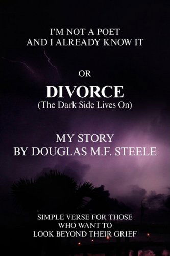 I'm Not a Poet and I Already Know It or Divorce (The Dark Side Lives On) - Douglas M. F. Steele - Books - Xlibris - 9781436372534 - December 22, 2008