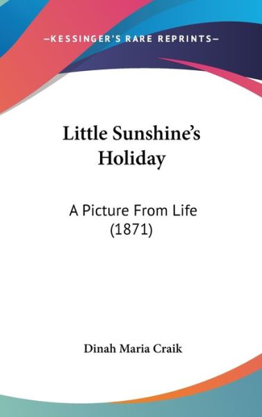 Cover for Dinah Maria Mulock Craik · Little Sunshine's Holiday: a Picture from Life (1871) (Hardcover Book) (2008)