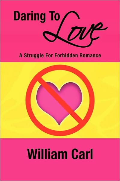 Cover for William Carl · Daring to Love: a Struggle for Forbidden Romance (Paperback Book) (2009)