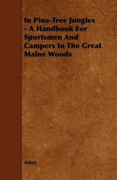 Cover for Anon · In Pine-tree Jungles - a Handbook for Sportsmen and Campers in the Great Maine Woods (Taschenbuch) (2009)