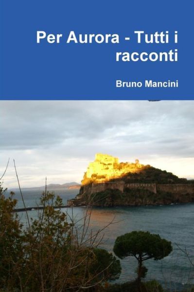 Cover for Bruno Mancini · Per Aurora - Tutti I Racconti (Taschenbuch) [Italian edition] (2009)