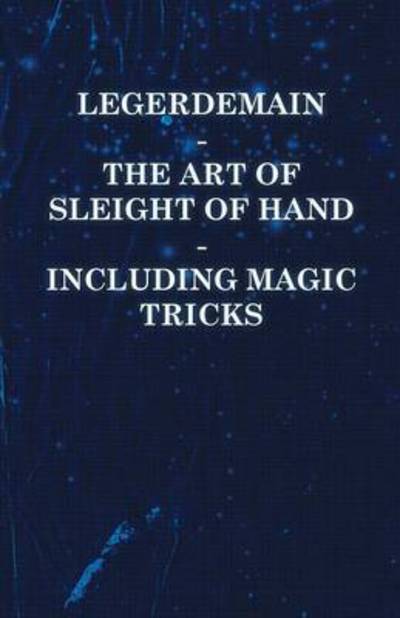 Legerdemain - the Art of Sleight of Hand Including Magic Tricks - Anon - Books - Taylor Press - 9781446524534 - December 7, 2010