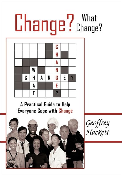 Cover for Geoffrey Hackett · Change? What Change?: a Practical Guide to Help Everyone Cope with Change (Paperback Book) (2011)