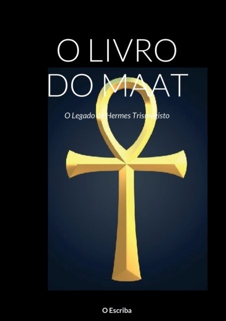 Cover for O Escriba · O Livro Do Maat: O Legado de Hermes Trismegisto (Pocketbok) (2022)