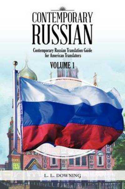 Contemporary Russian: Contemporary Russian Translation Guide for American Translators - L L Downing - Books - Authorhouse - 9781477298534 - January 17, 2013