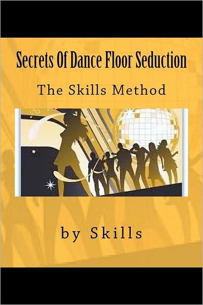 Cover for Skills · Secrets of Dance Floor Seduction: the Skills Method (Volume 1) (Taschenbuch) (2012)