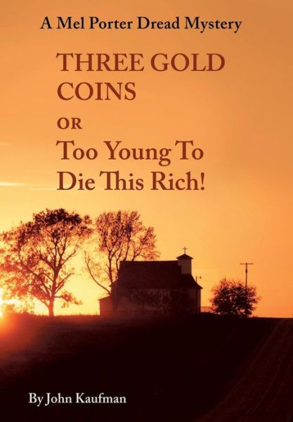 Cover for John Kaufman · Three Gold Coins or Too Young to Die This Rich!: a Mel Porter Dread Mystery (Hardcover Book) (2013)