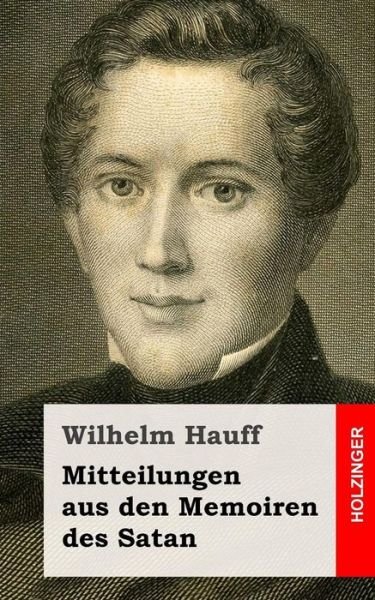 Mitteilungen Aus den Memoiren Des Satan - Wilhelm Hauff - Bøger - Createspace - 9781482557534 - 20. februar 2013