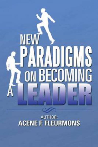 Cover for Acene F Fleurmons · New Paradigms on Becoming a Leader (Paperback Book) (2013)