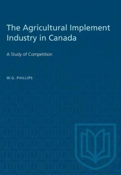 Cover for W G Phillips · The Agricultural Implement Industry in Canada (Paperback Book) (1956)