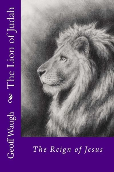 The Lion of Judah (2) the Reign of Jesus: the Reign of Jesus - Dr Geoff Waugh - Books - Createspace - 9781495386534 - August 6, 2014