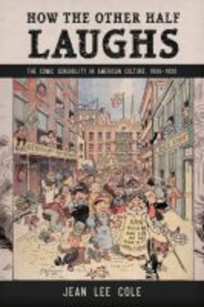 How the Other Half Laughs: The Comic Sensibility in American Culture, 1895-1920 - Jean Lee Cole - Książki - University Press of Mississippi - 9781496826534 - 30 stycznia 2020