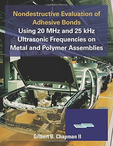 Nondestructive Evaluation of Adhesive Bonds Using 20 Mhz and 25 Khz Ultrasonic Frequencies on Metal and Polymer Assemblies - Gilbert B. Chapman II - Books - AuthorHouse - 9781496925534 - July 17, 2014