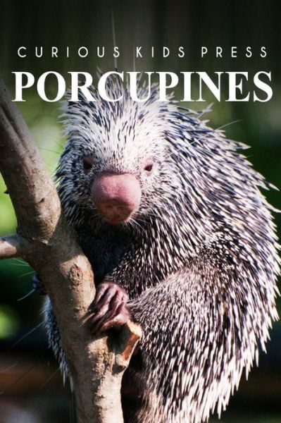 Cover for Curious Kids Press · Porcupines - Curious Kids Press: Kids Book About Animals and Wildlife, Children's Books 4-6 (Paperback Book) (2014)