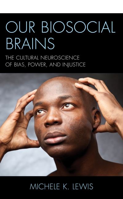 Cover for Michele K. Lewis · Our Biosocial Brains: The Cultural Neuroscience of Bias, Power, and Injustice (Hardcover Book) (2020)