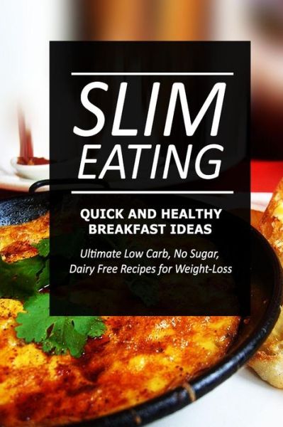 Cover for Slim Eating · Slim Eating - Quick and Healthy Breakfast Ideas: Skinny Recipes for Fat Loss and a Flat Belly (Paperback Book) (2014)