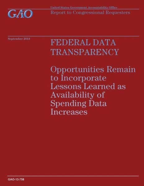 Cover for Government Accountability Office · Federal Data Transparency: Opportunities Remain to Incorporate Lessons Learned As Availability of Spending Data Increases (Taschenbuch) (2014)