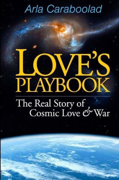 Cover for Arla Caraboolad · Love's Playbook: the Real Story of Cosmic Love &amp; War (Pocketbok) (2014)